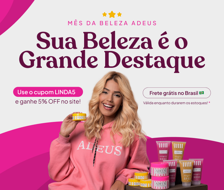 Mês da Beleza ADEUS — sua beleza é o grande destaque. Use o cupom LINDA5 e ganhe 5% OFF no site. Frete grátis no Brasil.